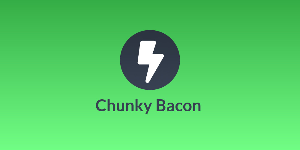 🥓 Chunky Bacon 🥓