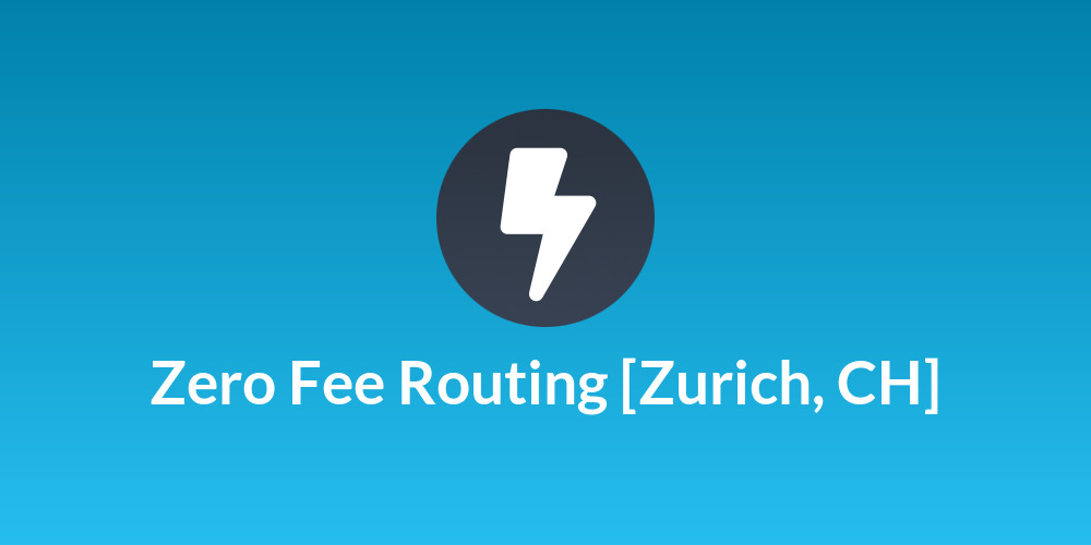 Zero Fee Routing [Zurich, CH]